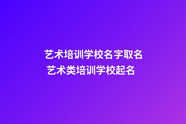 艺术培训学校名字取名 艺术类培训学校起名-第1张-公司起名-玄机派